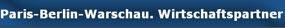 Paris-Berlin-Warschau. Wirtschaftspartner für die Zukunft ?